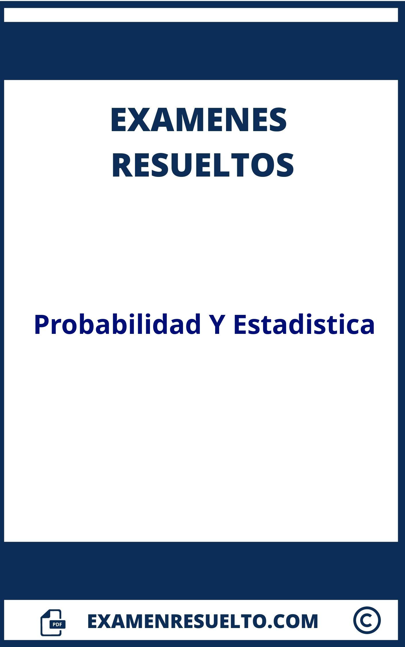 Examen Probabilidad Y Estadistica Resuelto